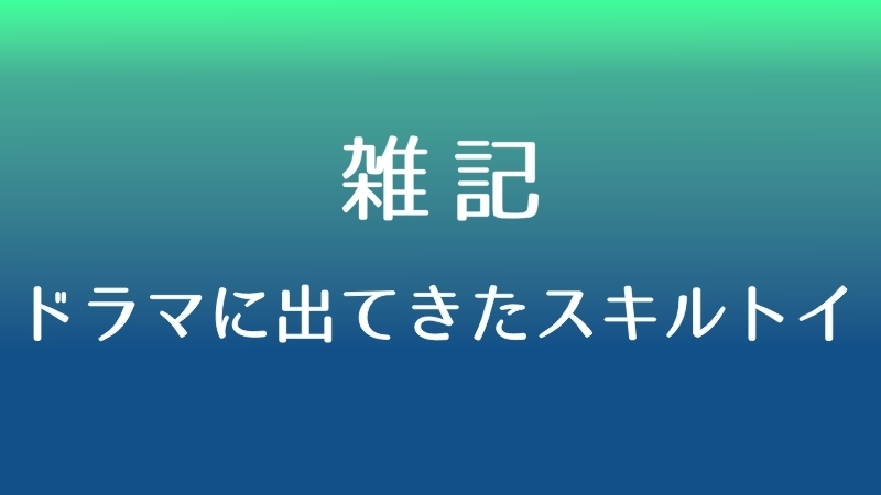 ドラマを見てたらスキルトイが出てきた